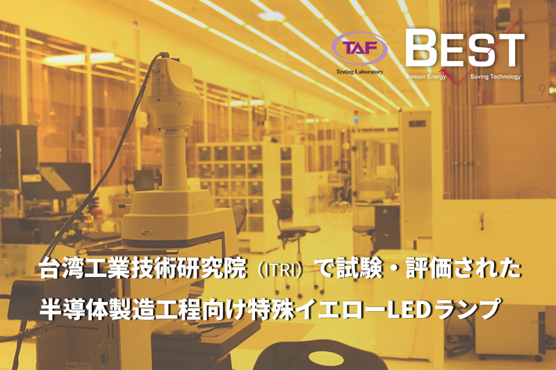BESTがクリーンルームの露光・現像エリア向けに開発した特殊イエローLEDランプは、公的試験機関による測定・評価を受けた製品です。
