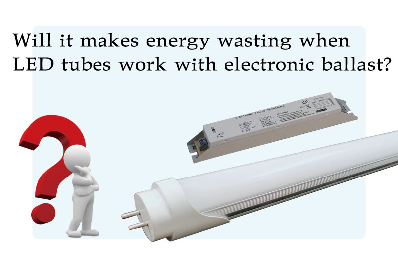 Will it makes energy consumption when LED tubes work with electronic ballast?